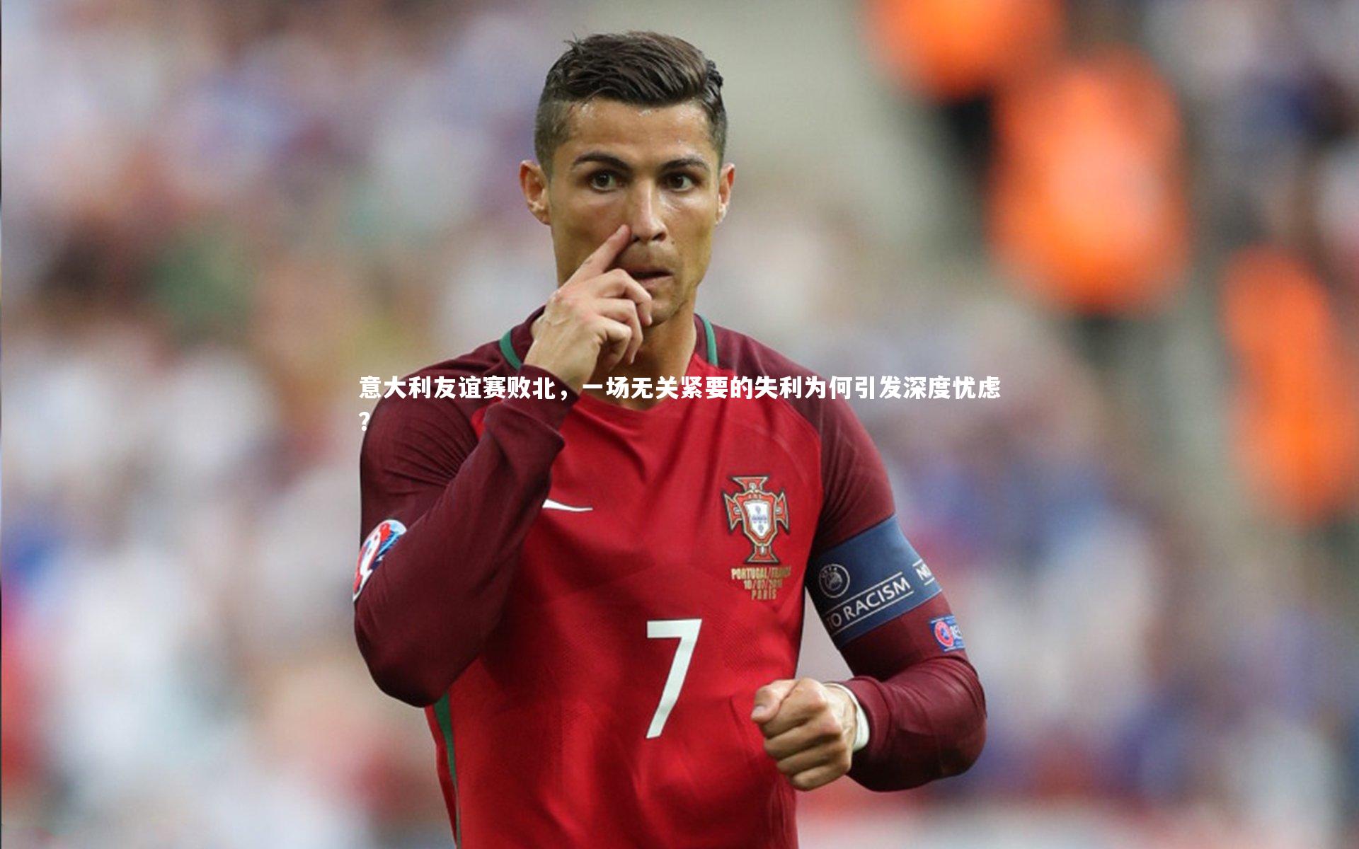 意大利友谊赛败北，一场无关紧要的失利为何引发深度忧虑？