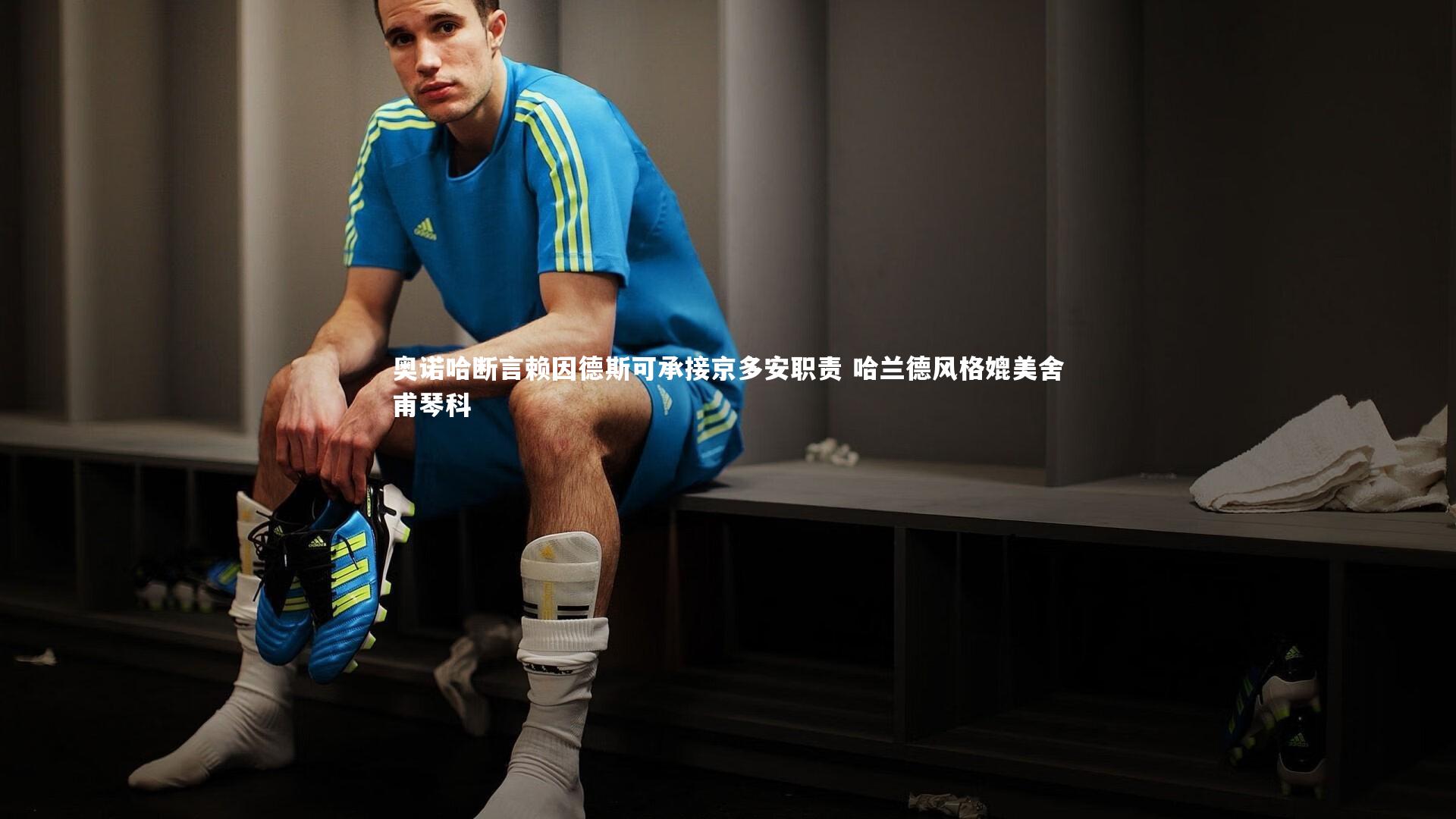 奥诺哈断言赖因德斯可承接京多安职责 哈兰德风格媲美舍甫琴科